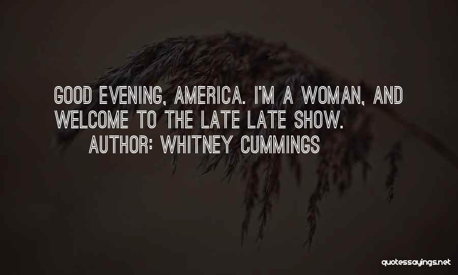Whitney Cummings Quotes: Good Evening, America. I'm A Woman, And Welcome To The Late Late Show.