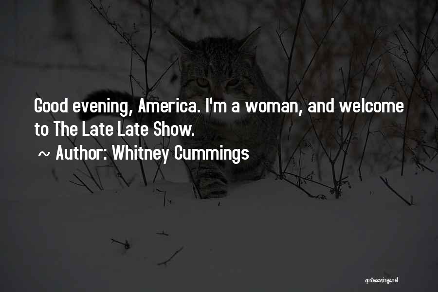 Whitney Cummings Quotes: Good Evening, America. I'm A Woman, And Welcome To The Late Late Show.