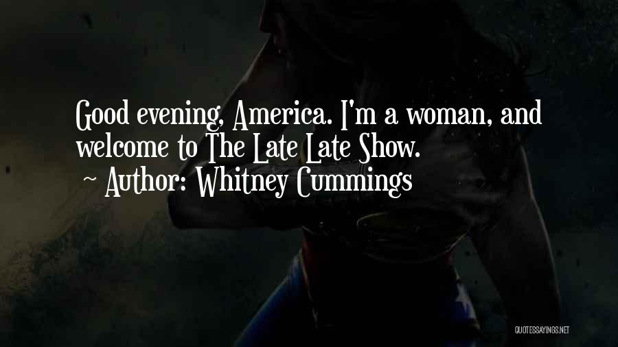 Whitney Cummings Quotes: Good Evening, America. I'm A Woman, And Welcome To The Late Late Show.