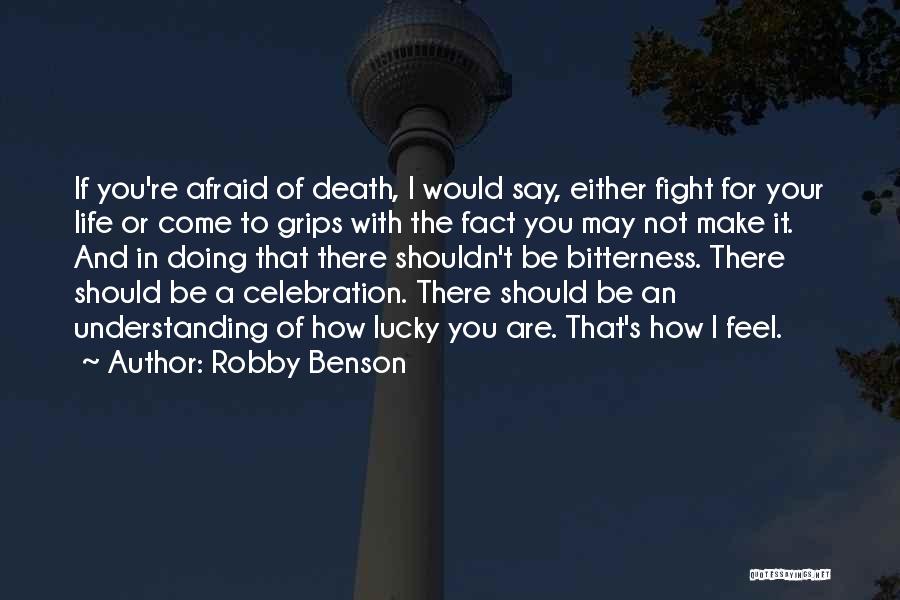 Robby Benson Quotes: If You're Afraid Of Death, I Would Say, Either Fight For Your Life Or Come To Grips With The Fact