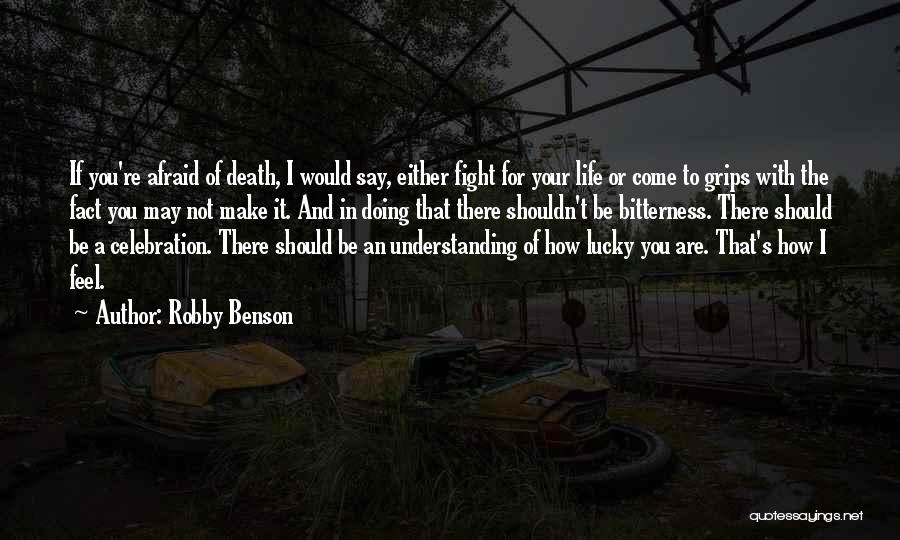 Robby Benson Quotes: If You're Afraid Of Death, I Would Say, Either Fight For Your Life Or Come To Grips With The Fact