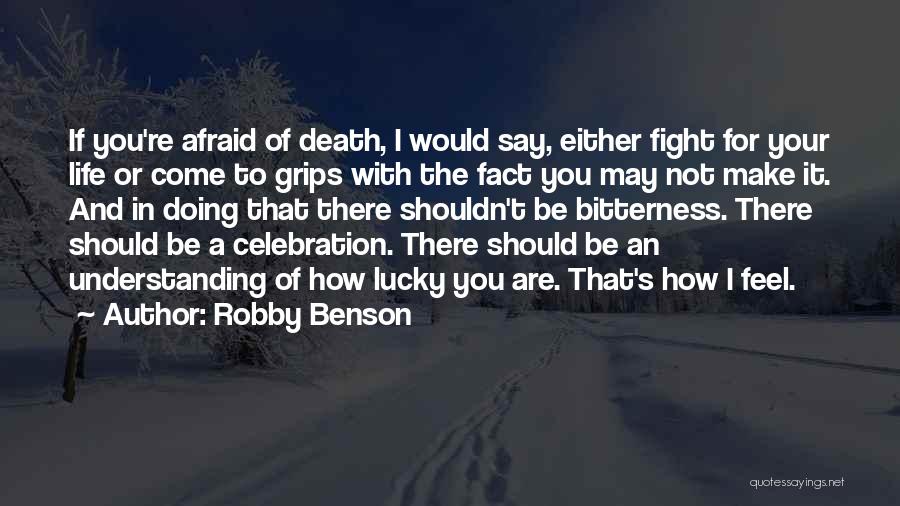 Robby Benson Quotes: If You're Afraid Of Death, I Would Say, Either Fight For Your Life Or Come To Grips With The Fact
