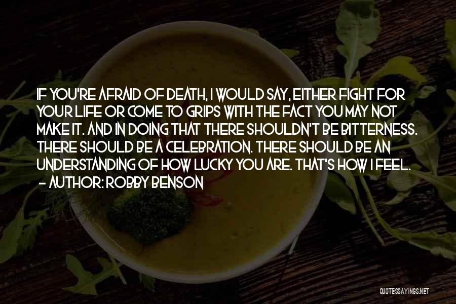 Robby Benson Quotes: If You're Afraid Of Death, I Would Say, Either Fight For Your Life Or Come To Grips With The Fact