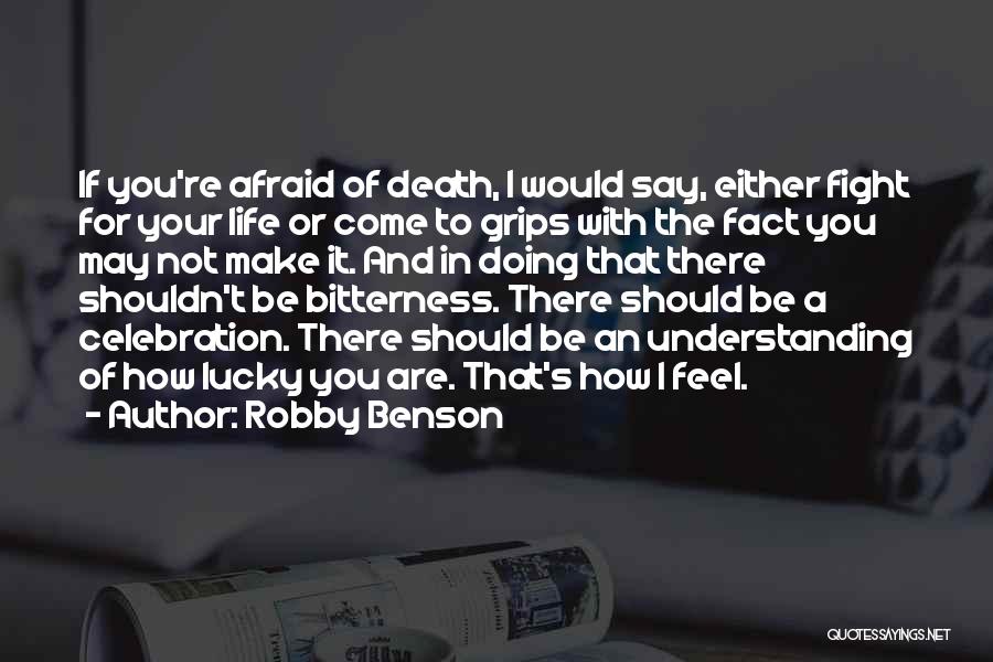 Robby Benson Quotes: If You're Afraid Of Death, I Would Say, Either Fight For Your Life Or Come To Grips With The Fact