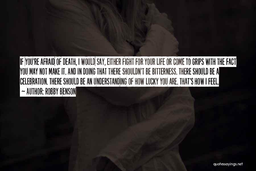 Robby Benson Quotes: If You're Afraid Of Death, I Would Say, Either Fight For Your Life Or Come To Grips With The Fact