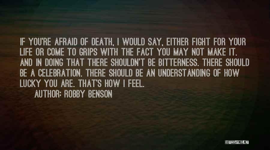 Robby Benson Quotes: If You're Afraid Of Death, I Would Say, Either Fight For Your Life Or Come To Grips With The Fact