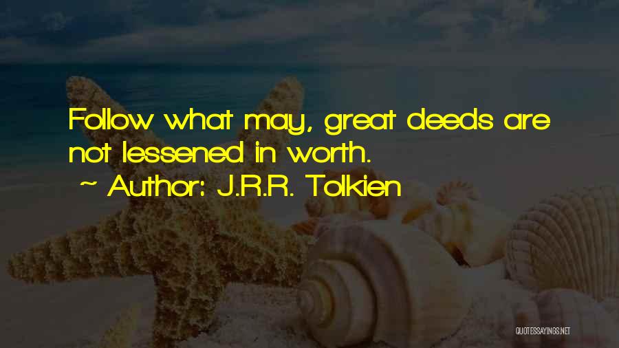 J.R.R. Tolkien Quotes: Follow What May, Great Deeds Are Not Lessened In Worth.