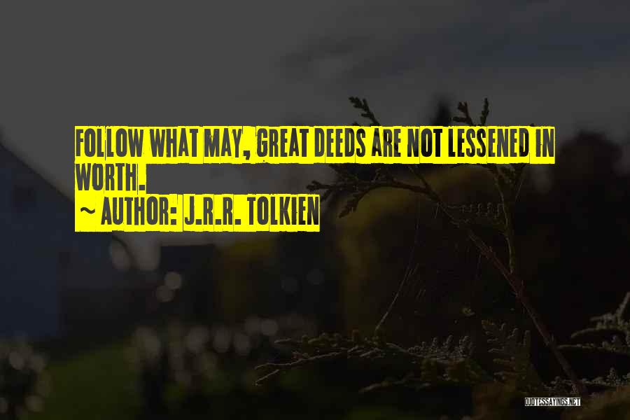 J.R.R. Tolkien Quotes: Follow What May, Great Deeds Are Not Lessened In Worth.