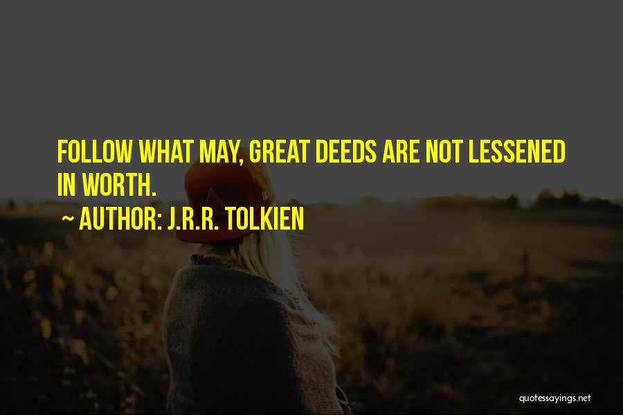 J.R.R. Tolkien Quotes: Follow What May, Great Deeds Are Not Lessened In Worth.