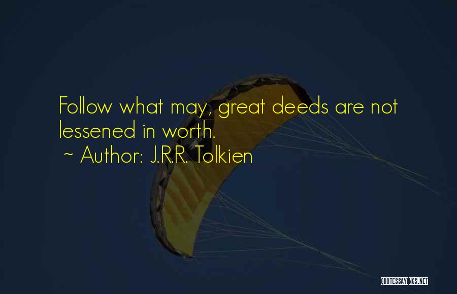 J.R.R. Tolkien Quotes: Follow What May, Great Deeds Are Not Lessened In Worth.