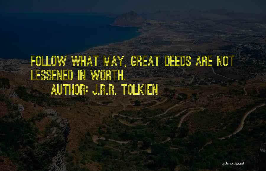 J.R.R. Tolkien Quotes: Follow What May, Great Deeds Are Not Lessened In Worth.