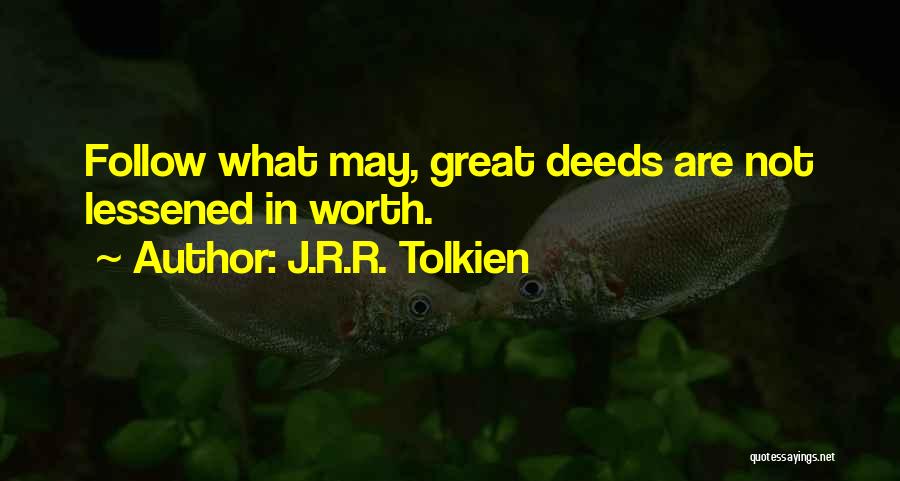 J.R.R. Tolkien Quotes: Follow What May, Great Deeds Are Not Lessened In Worth.