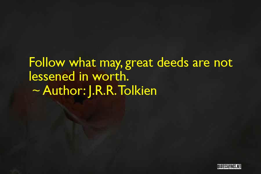 J.R.R. Tolkien Quotes: Follow What May, Great Deeds Are Not Lessened In Worth.