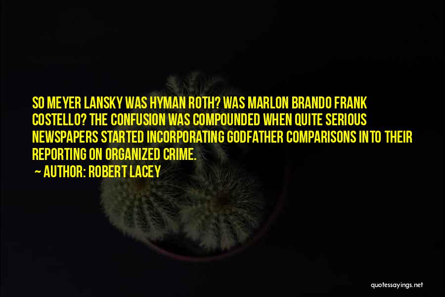 Robert Lacey Quotes: So Meyer Lansky Was Hyman Roth? Was Marlon Brando Frank Costello? The Confusion Was Compounded When Quite Serious Newspapers Started