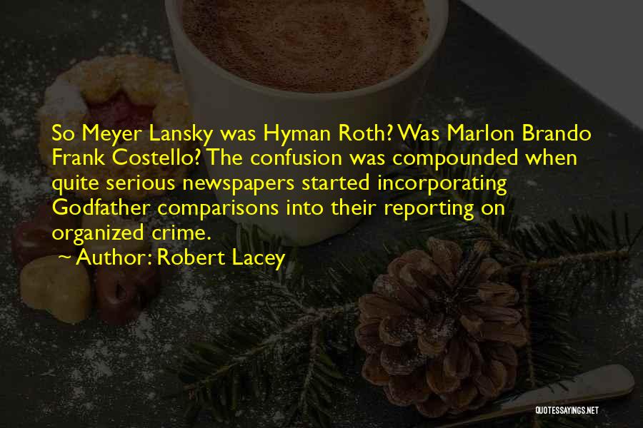 Robert Lacey Quotes: So Meyer Lansky Was Hyman Roth? Was Marlon Brando Frank Costello? The Confusion Was Compounded When Quite Serious Newspapers Started