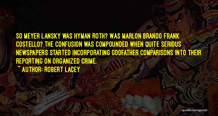 Robert Lacey Quotes: So Meyer Lansky Was Hyman Roth? Was Marlon Brando Frank Costello? The Confusion Was Compounded When Quite Serious Newspapers Started