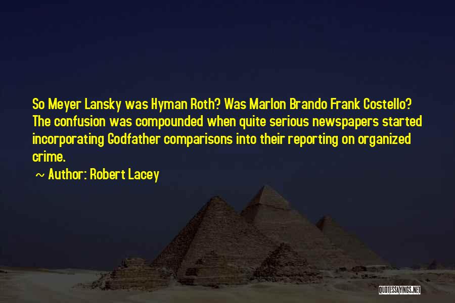 Robert Lacey Quotes: So Meyer Lansky Was Hyman Roth? Was Marlon Brando Frank Costello? The Confusion Was Compounded When Quite Serious Newspapers Started