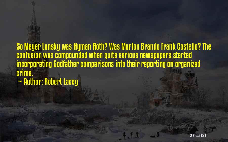 Robert Lacey Quotes: So Meyer Lansky Was Hyman Roth? Was Marlon Brando Frank Costello? The Confusion Was Compounded When Quite Serious Newspapers Started