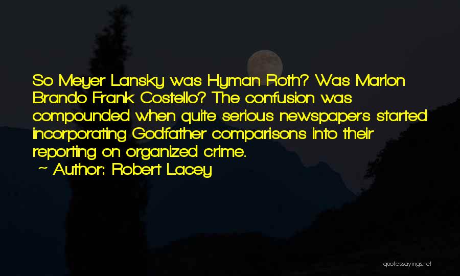 Robert Lacey Quotes: So Meyer Lansky Was Hyman Roth? Was Marlon Brando Frank Costello? The Confusion Was Compounded When Quite Serious Newspapers Started