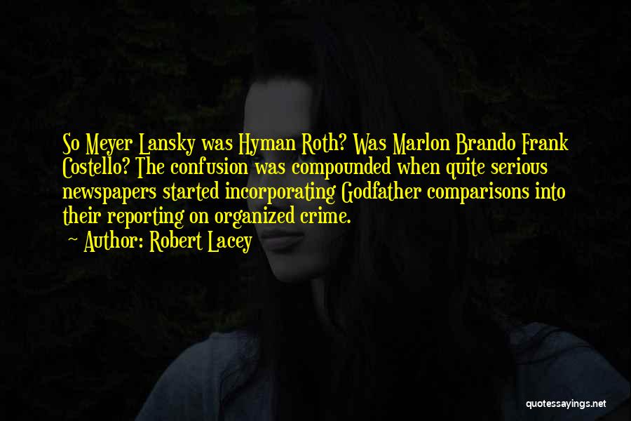 Robert Lacey Quotes: So Meyer Lansky Was Hyman Roth? Was Marlon Brando Frank Costello? The Confusion Was Compounded When Quite Serious Newspapers Started