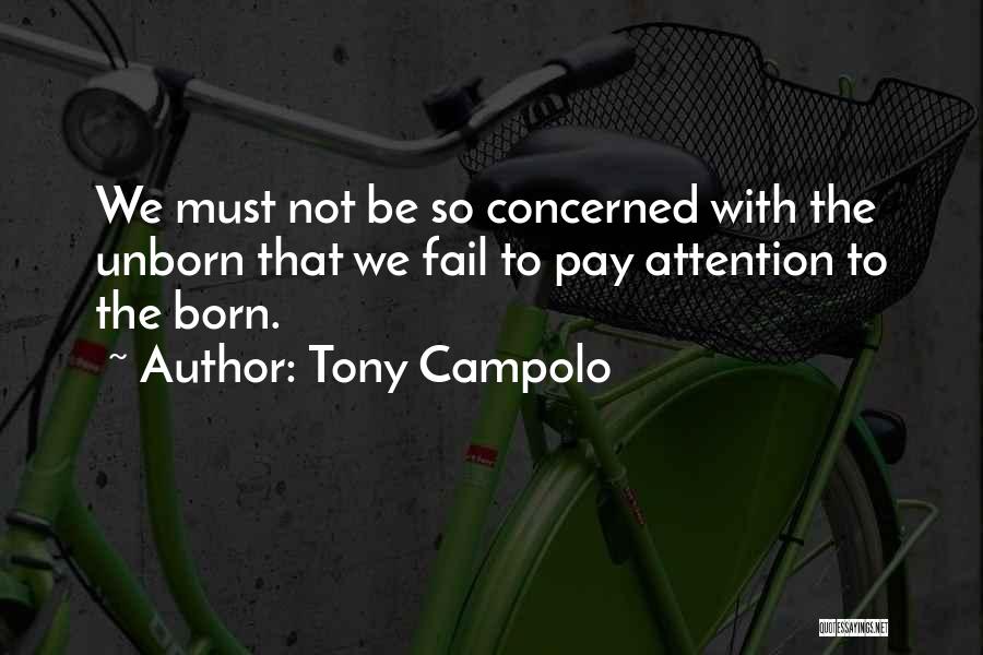 Tony Campolo Quotes: We Must Not Be So Concerned With The Unborn That We Fail To Pay Attention To The Born.