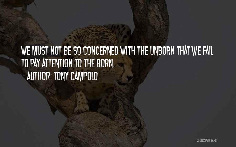 Tony Campolo Quotes: We Must Not Be So Concerned With The Unborn That We Fail To Pay Attention To The Born.