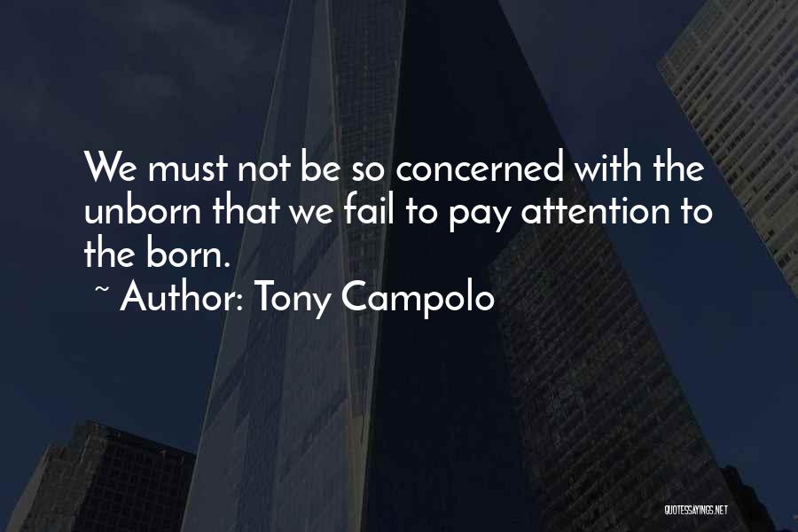 Tony Campolo Quotes: We Must Not Be So Concerned With The Unborn That We Fail To Pay Attention To The Born.