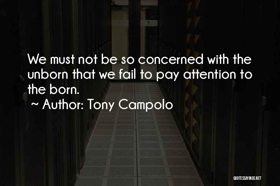 Tony Campolo Quotes: We Must Not Be So Concerned With The Unborn That We Fail To Pay Attention To The Born.