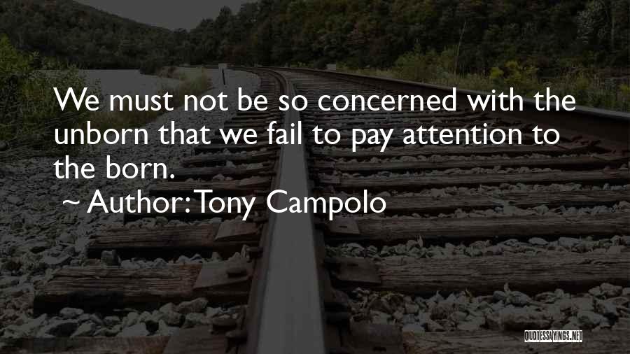 Tony Campolo Quotes: We Must Not Be So Concerned With The Unborn That We Fail To Pay Attention To The Born.