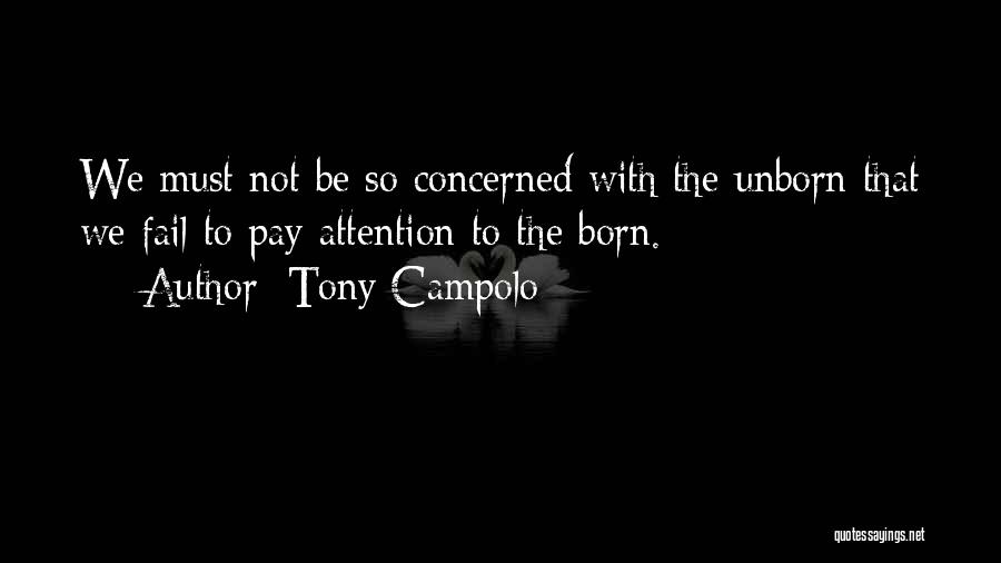 Tony Campolo Quotes: We Must Not Be So Concerned With The Unborn That We Fail To Pay Attention To The Born.