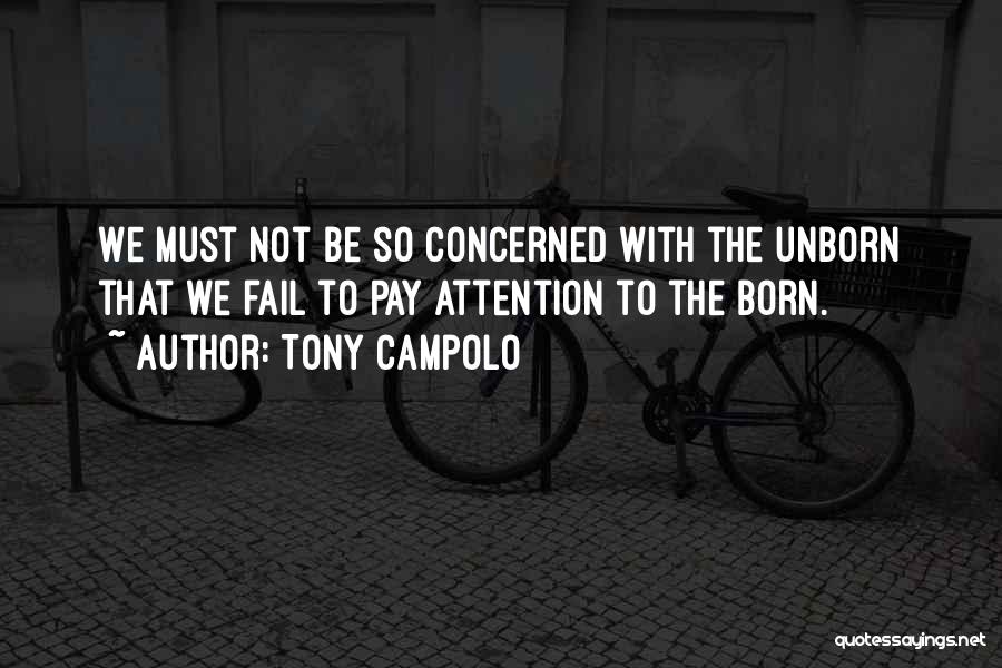 Tony Campolo Quotes: We Must Not Be So Concerned With The Unborn That We Fail To Pay Attention To The Born.