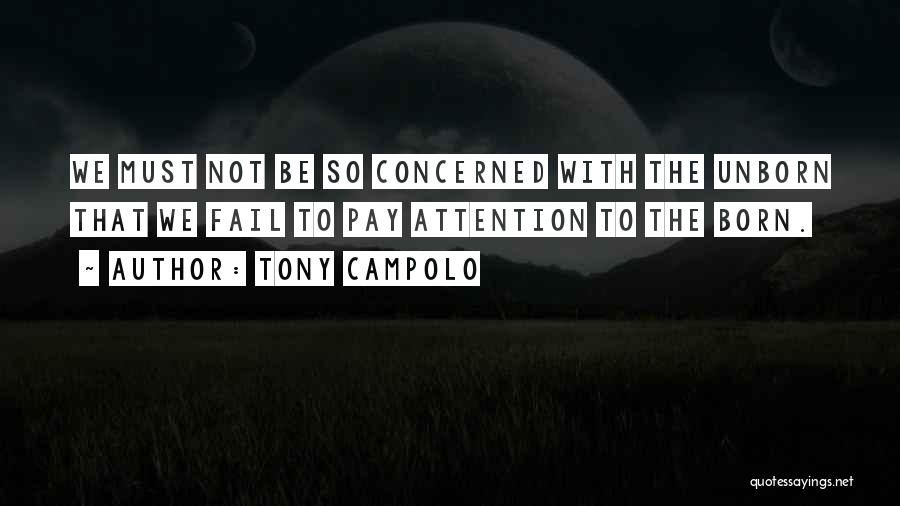 Tony Campolo Quotes: We Must Not Be So Concerned With The Unborn That We Fail To Pay Attention To The Born.