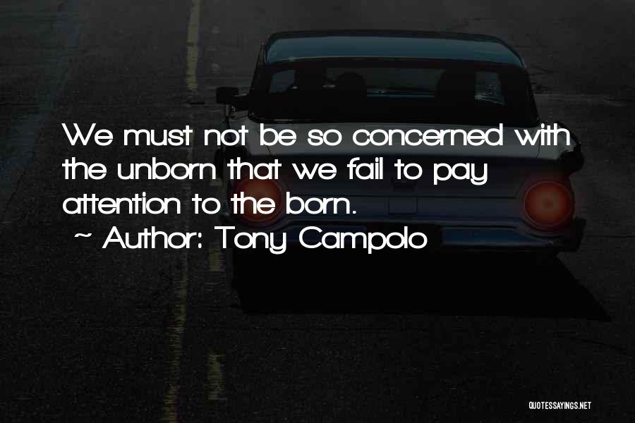 Tony Campolo Quotes: We Must Not Be So Concerned With The Unborn That We Fail To Pay Attention To The Born.