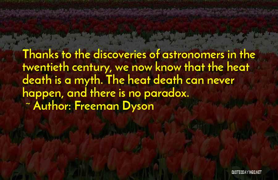 Freeman Dyson Quotes: Thanks To The Discoveries Of Astronomers In The Twentieth Century, We Now Know That The Heat Death Is A Myth.