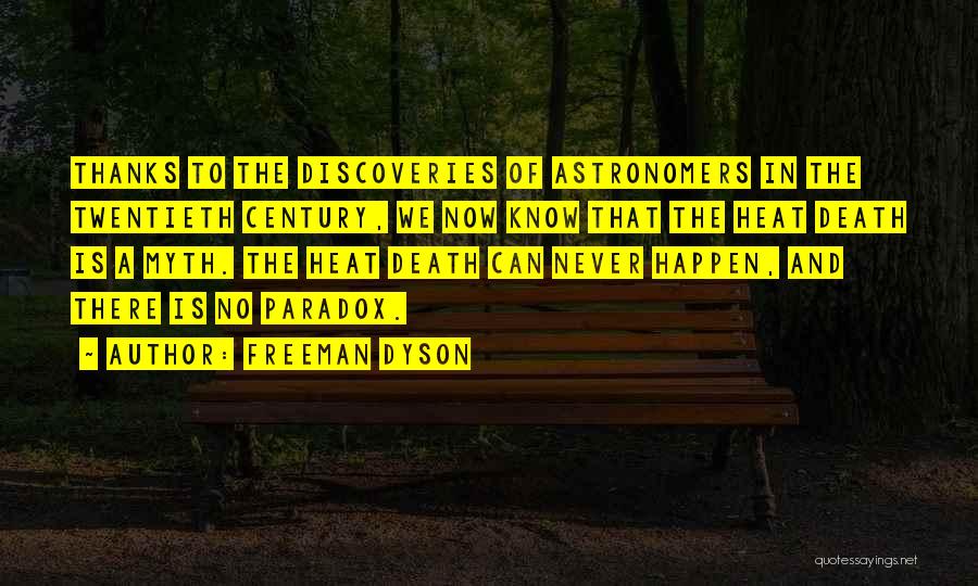 Freeman Dyson Quotes: Thanks To The Discoveries Of Astronomers In The Twentieth Century, We Now Know That The Heat Death Is A Myth.