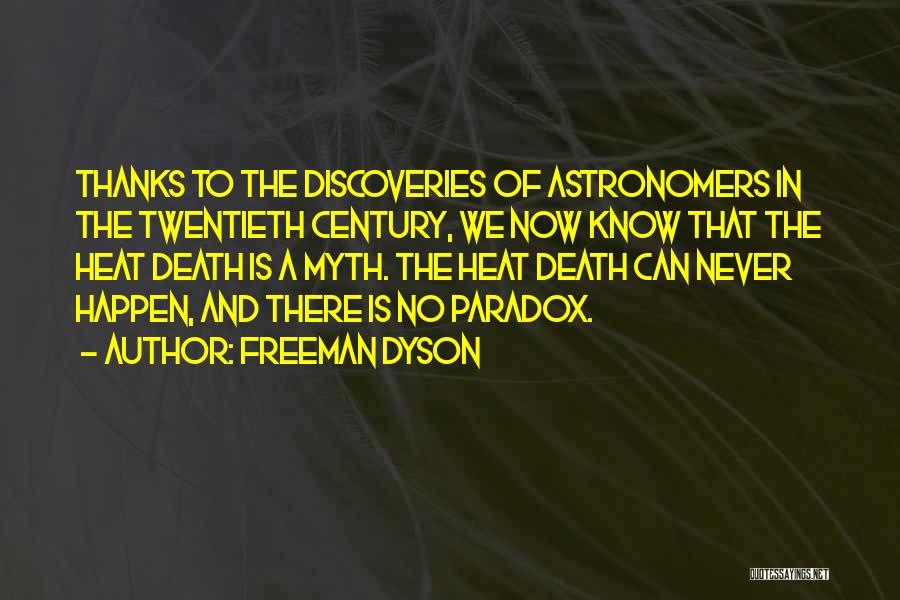 Freeman Dyson Quotes: Thanks To The Discoveries Of Astronomers In The Twentieth Century, We Now Know That The Heat Death Is A Myth.
