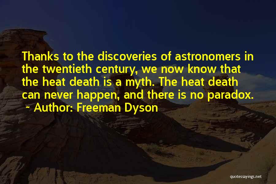 Freeman Dyson Quotes: Thanks To The Discoveries Of Astronomers In The Twentieth Century, We Now Know That The Heat Death Is A Myth.