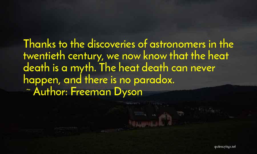 Freeman Dyson Quotes: Thanks To The Discoveries Of Astronomers In The Twentieth Century, We Now Know That The Heat Death Is A Myth.