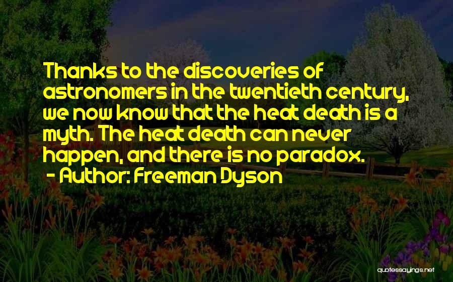 Freeman Dyson Quotes: Thanks To The Discoveries Of Astronomers In The Twentieth Century, We Now Know That The Heat Death Is A Myth.