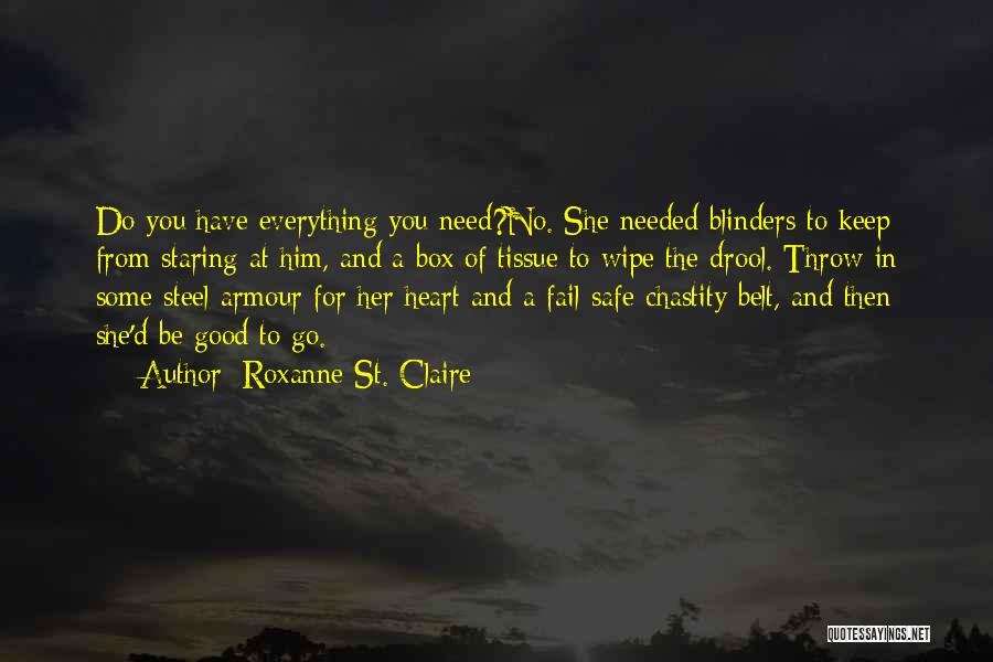 Roxanne St. Claire Quotes: Do You Have Everything You Need?no. She Needed Blinders To Keep From Staring At Him, And A Box Of Tissue