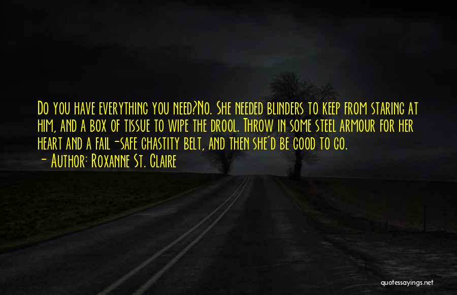 Roxanne St. Claire Quotes: Do You Have Everything You Need?no. She Needed Blinders To Keep From Staring At Him, And A Box Of Tissue