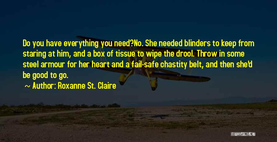 Roxanne St. Claire Quotes: Do You Have Everything You Need?no. She Needed Blinders To Keep From Staring At Him, And A Box Of Tissue