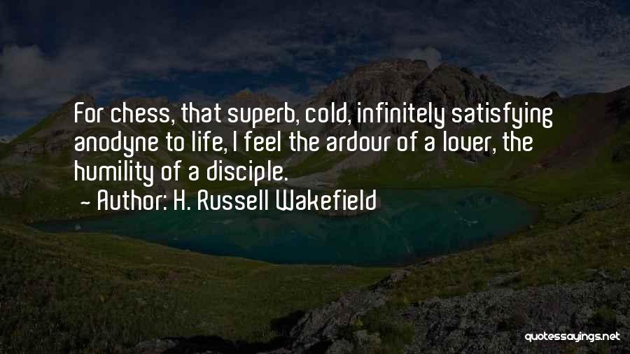 H. Russell Wakefield Quotes: For Chess, That Superb, Cold, Infinitely Satisfying Anodyne To Life, I Feel The Ardour Of A Lover, The Humility Of