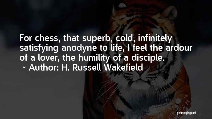 H. Russell Wakefield Quotes: For Chess, That Superb, Cold, Infinitely Satisfying Anodyne To Life, I Feel The Ardour Of A Lover, The Humility Of