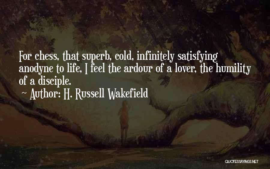 H. Russell Wakefield Quotes: For Chess, That Superb, Cold, Infinitely Satisfying Anodyne To Life, I Feel The Ardour Of A Lover, The Humility Of