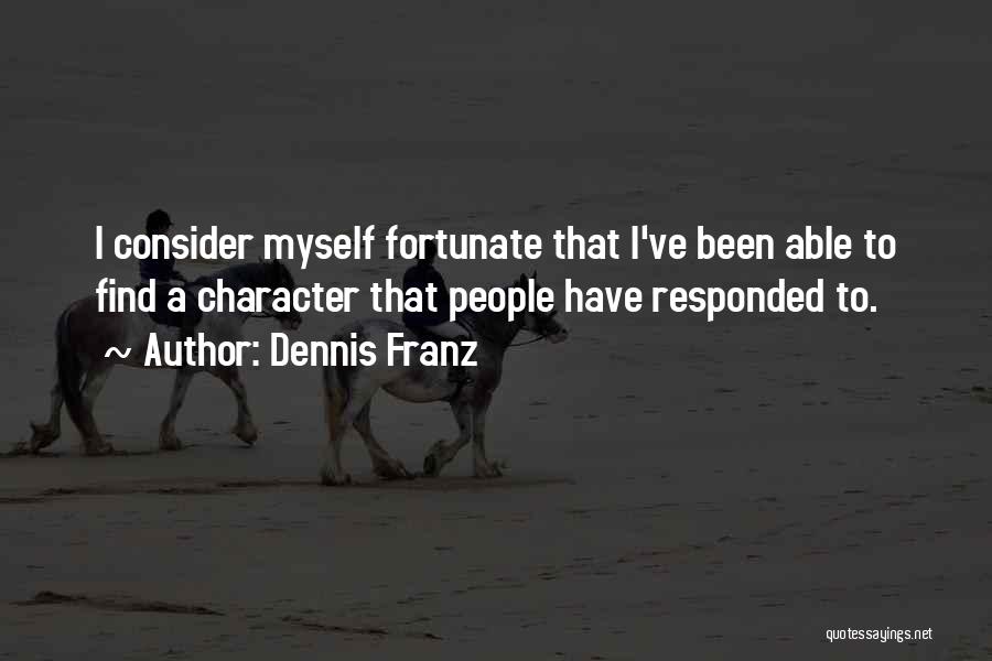 Dennis Franz Quotes: I Consider Myself Fortunate That I've Been Able To Find A Character That People Have Responded To.