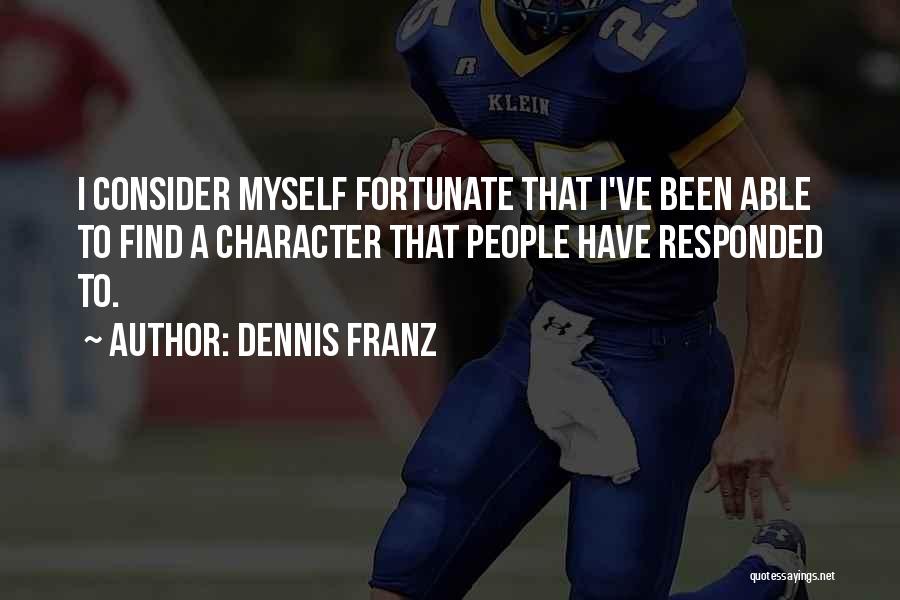 Dennis Franz Quotes: I Consider Myself Fortunate That I've Been Able To Find A Character That People Have Responded To.