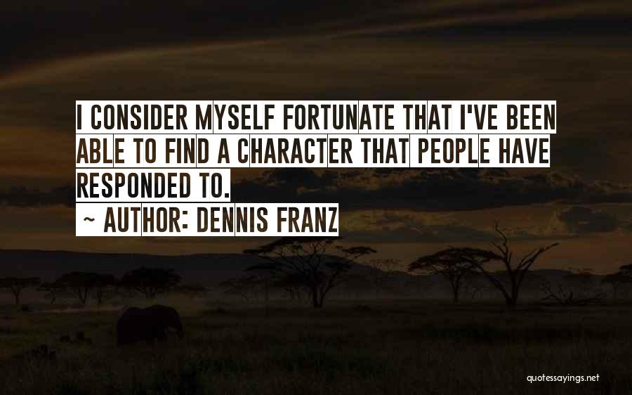 Dennis Franz Quotes: I Consider Myself Fortunate That I've Been Able To Find A Character That People Have Responded To.