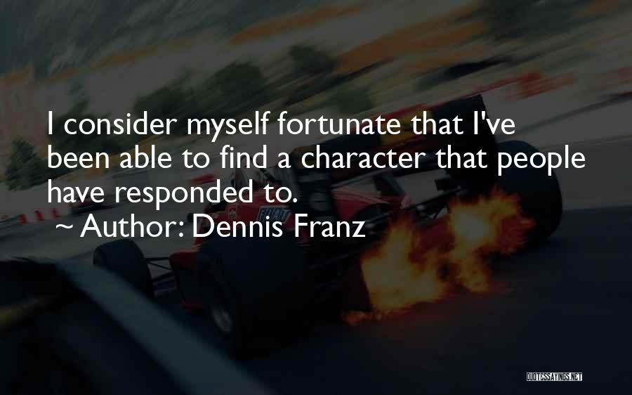 Dennis Franz Quotes: I Consider Myself Fortunate That I've Been Able To Find A Character That People Have Responded To.