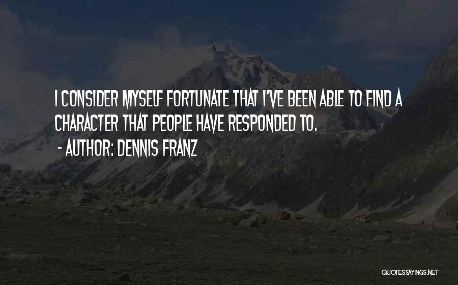 Dennis Franz Quotes: I Consider Myself Fortunate That I've Been Able To Find A Character That People Have Responded To.